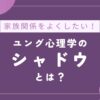 家族関係をよくするために！ユング心理学のシャドウとは？